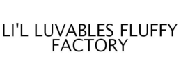 LI'L LUVABLES FLUFFY FACTORY trademark