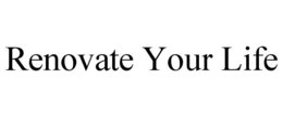 RENOVATE YOUR LIFE trademark