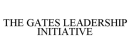 THE GATES LEADERSHIP INITIATIVE trademark