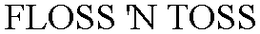 FLOSS 'N TOSS trademark