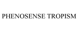 PHENOSENSE TROPISM trademark