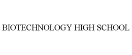 BIOTECHNOLOGY HIGH SCHOOL trademark