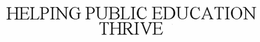 HELPING PUBLIC EDUCATION THRIVE trademark