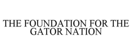 THE FOUNDATION FOR THE GATOR NATION trademark