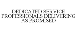 DEDICATED SERVICE PROFESSIONALS DELIVERING AS PROMISED trademark