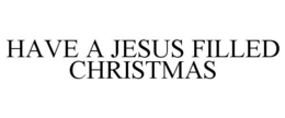 HAVE A JESUS FILLED CHRISTMAS trademark