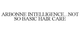 ARBONNE INTELLIGENCE...NOT SO BASIC HAIR CARE trademark