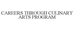 CAREERS THROUGH CULINARY ARTS PROGRAM trademark