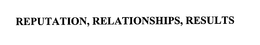 REPUTATION, RELATIONSHIPS, RESULTS trademark
