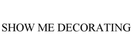 SHOW ME DECORATING trademark
