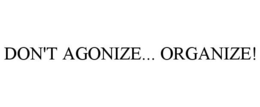 DON'T AGONIZE... ORGANIZE! trademark