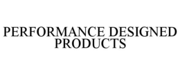 PERFORMANCE DESIGNED PRODUCTS trademark