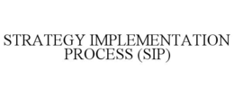 STRATEGY IMPLEMENTATION PROCESS (SIP) trademark