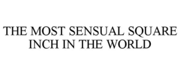 THE MOST SENSUAL SQUARE INCH IN THE WORLD trademark