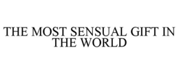 THE MOST SENSUAL GIFT IN THE WORLD trademark