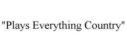 "PLAYS EVERYTHING COUNTRY" trademark