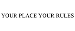 YOUR PLACE YOUR RULES trademark