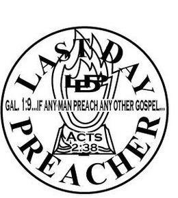 LDP LAST DAY PREACHER GAL. 1:9...IF ANY MAN PREACH ANY OTHER GOSPEL... ACTS 2:38 trademark