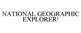 NATIONAL GEOGRAPHIC EXPLORER! trademark