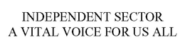 INDEPENDENT SECTOR A VITAL VOICE FOR US ALL trademark