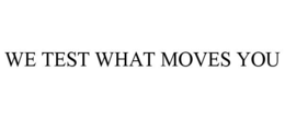 WE TEST WHAT MOVES YOU trademark