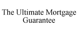 THE ULTIMATE MORTGAGE GUARANTEE trademark