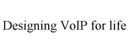 DESIGNING VOIP FOR LIFE trademark