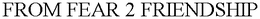 FROM FEAR 2 FRIENDSHIP trademark
