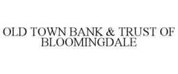 OLD TOWN BANK & TRUST OF BLOOMINGDALE trademark