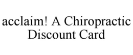 ACCLAIM! A CHIROPRACTIC DISCOUNT CARD trademark