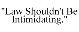 "LAW SHOULDN'T BE INTIMIDATING." trademark