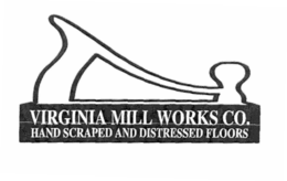 VIRGINIA MILL WORKS CO. HAND SCRAPED AND DISTRESSED FLOORS trademark