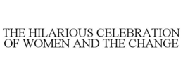 THE HILARIOUS CELEBRATION OF WOMEN AND THE CHANGE trademark