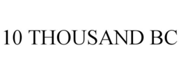 10 THOUSAND BC trademark