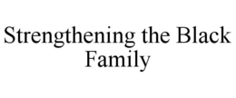 STRENGTHENING THE BLACK FAMILY trademark