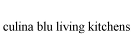CULINA BLU LIVING KITCHENS trademark
