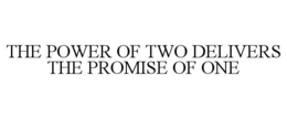 THE POWER OF TWO DELIVERS THE PROMISE OF ONE trademark