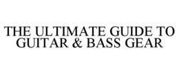 THE ULTIMATE GUIDE TO GUITAR & BASS GEAR trademark