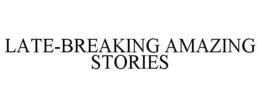 LATE-BREAKING AMAZING STORIES trademark