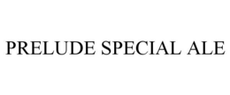 PRELUDE SPECIAL ALE trademark