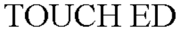 TOUCH ED trademark