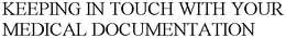 KEEPING IN TOUCH WITH YOUR MEDICAL DOCUMENTATION trademark
