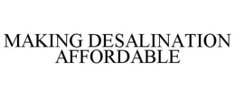 MAKING DESALINATION AFFORDABLE trademark