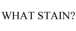 WHAT STAIN? trademark