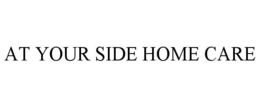 AT YOUR SIDE HOME CARE trademark