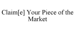 CLAIM[E] YOUR PIECE OF THE MARKET trademark