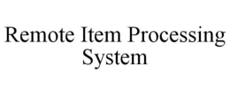 REMOTE ITEM PROCESSING SYSTEM trademark