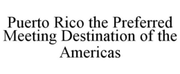 PUERTO RICO THE PREFERRED MEETING DESTINATION OF THE AMERICAS trademark
