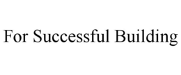 FOR SUCCESSFUL BUILDING trademark