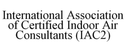 INTERNATIONAL ASSOCIATION OF CERTIFIED INDOOR AIR CONSULTANTS (IAC2) trademark